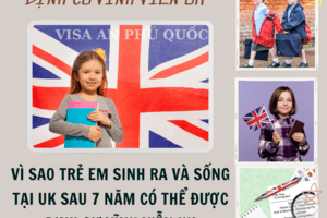 VÌ SAO TRẺ EM SINH RA VÀ SỐNG TẠI UK SAU 7 NĂM CÓ THỂ ĐƯỢC ĐỊNH CƯ VĨNH VIỄN?